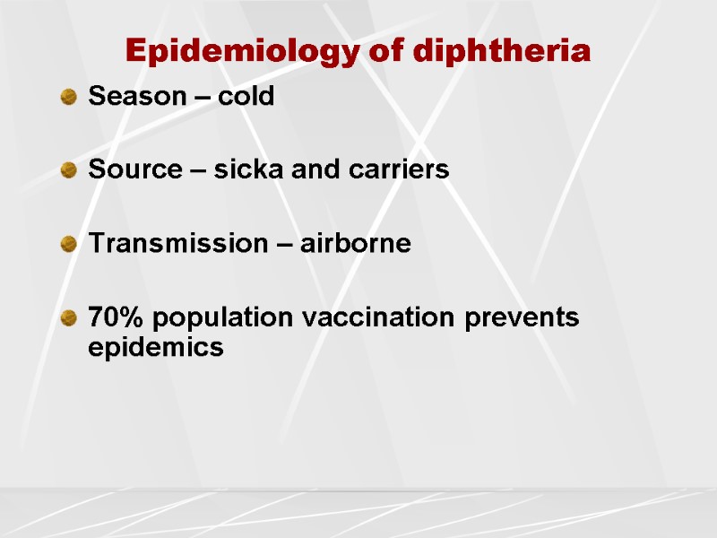 Epidemiology of diphtheria Season – cold   Source – sicka and carriers 